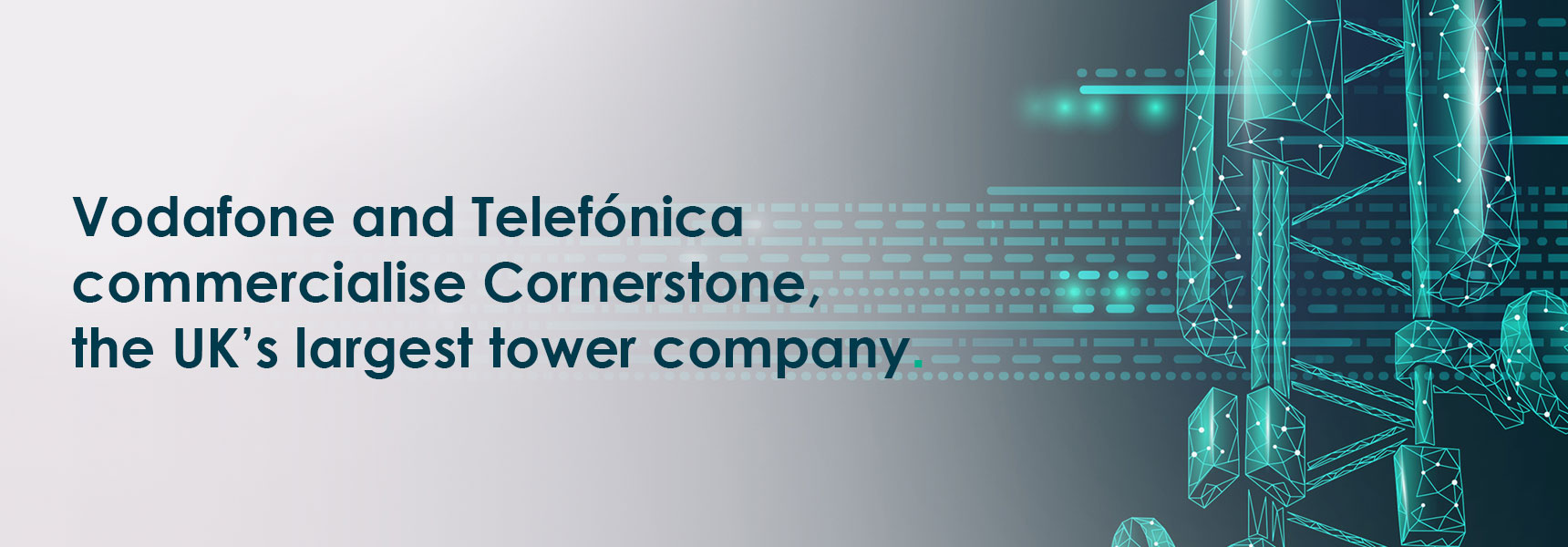 Vodafone and Telefónica commercialise Cornerstone, the UK’s largest tower company